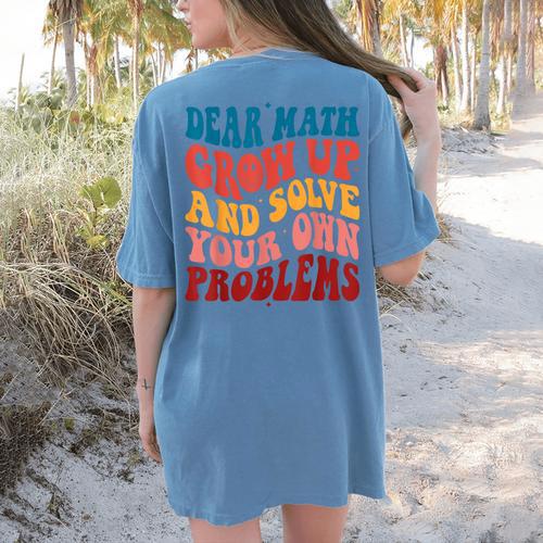 Dear Math Grow Up And Solve Your Own Problems Teens Teacher Women's Comfort Colors T-Shirt Back Print - teacherstshirts.com UK