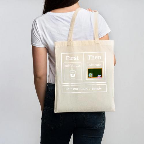 First Caffeinate Then Educate I Am Earning A Break Teacher Canvas Tote Bag - teacherstshirts.com AU