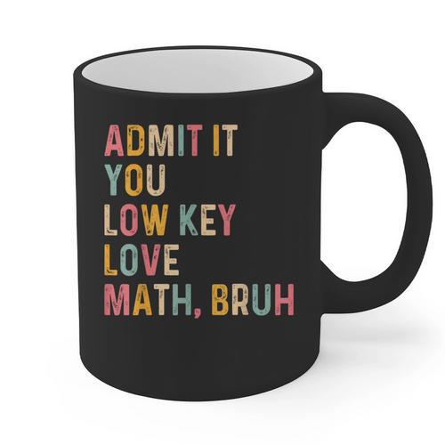 Admit It You Low Key Love Math Bruh Math Teacher Graphic Print Coffee Mug - teacherstshirts.com