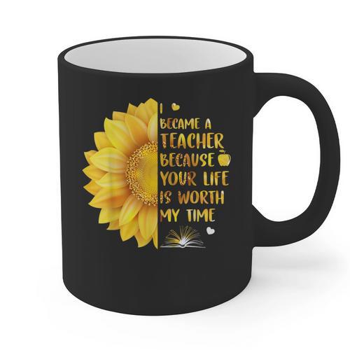 I Became A Teacher Because Your Life Is Worth My Time Tshirt Men Women Graphic Print Coffee Mug - teacherstshirts.com