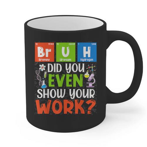 Bruh Did You Even Show Your Work For Science Teachers For Men Women Graphic Print Coffee Mug - teacherstshirts.com AU