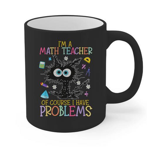 Cat Kitty I'm A Math Teacher Of Course I Have Problems Graphic Print Coffee Mug - teacherstshirts.com