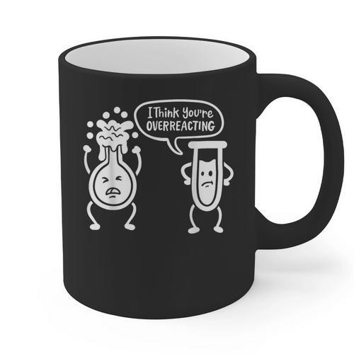 Chemistry Science Teacher I Think You'Re Overreacting Men Women Girls Kids Graphic Print Coffee Mug - teacherstshirts.com