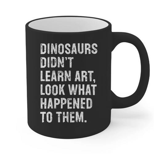 Dinosaurs Didn't Learn Art Art Teacher Graphic Print Coffee Mug - teacherstshirts.com