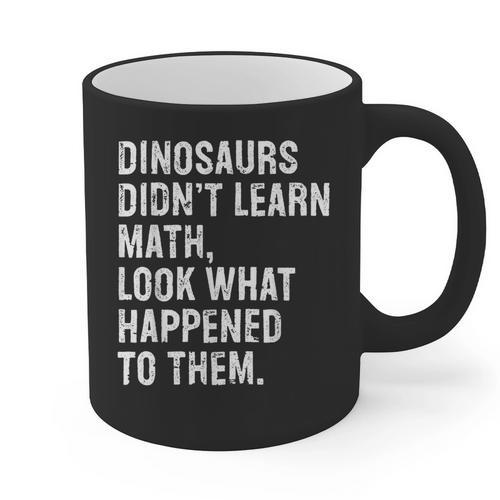Dinosaurs Didn't Learn Math Math Teacher Graphic Print Coffee Mug - teacherstshirts.com
