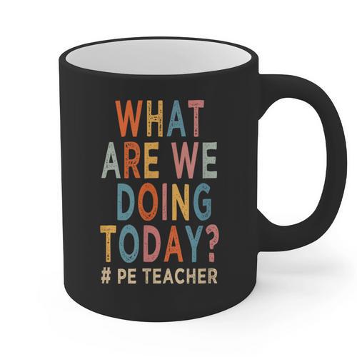 What Are We Doing Today PE Teacher Graphic Print Coffee Mug - teacherstshirts.com