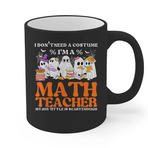 I Don't Need A Costume I'm A Math Teacher Halloween Women Graphic Print Coffee Mug - teacherstshirts.com DE