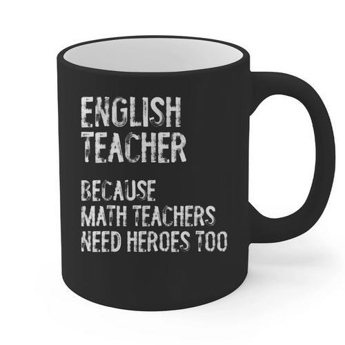 English Teacher Because Math Teachers Need Heroes Too Graphic Print Coffee Mug - teacherstshirts.com