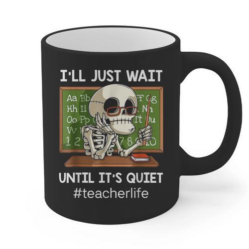 I'Ll Just Wait Until It's Quiet Sarcastic Teacher Graphic Print Coffee Mug - teacherstshirts.com