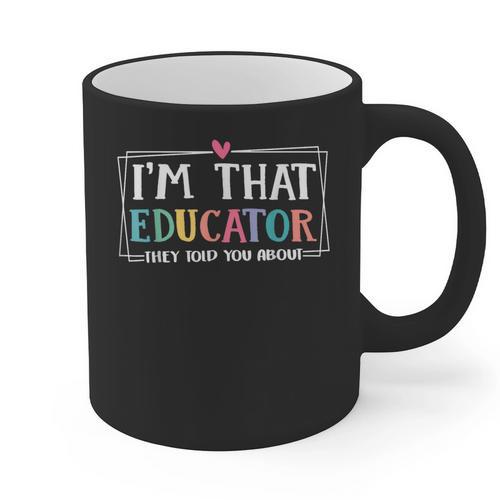 I'm That Educator They Told You About Teacher Educator Graphic Print Coffee Mug - teacherstshirts.com AU