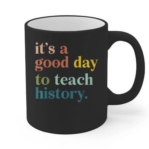 It's A Good Day To Teach History Teacher Men Women Graphic Print Coffee Mug - teacherstshirts.com