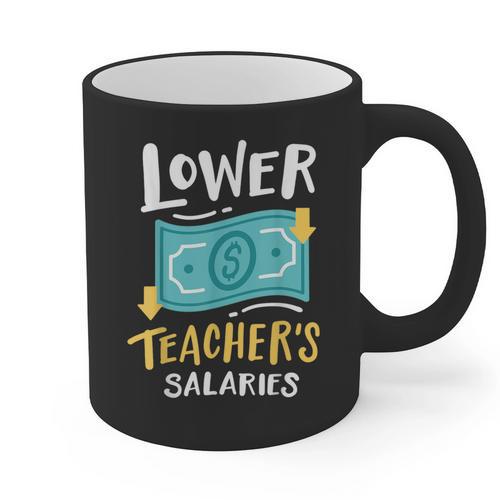 Lower Teacher's Salaries For Men Women Girls Kids Graphic Print Coffee Mug - teacherstshirts.com UK