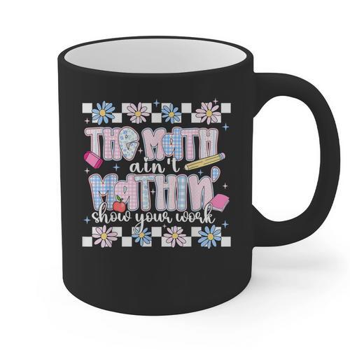 The Math Aint Mathin Meme Show Your Work Floral Math Teacher Graphic Print Coffee Mug - teacherstshirts.com