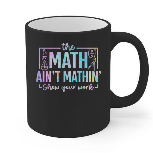 The Math Ain't Mathin Math Teacher Graphic Print Coffee Mug - teacherstshirts.com