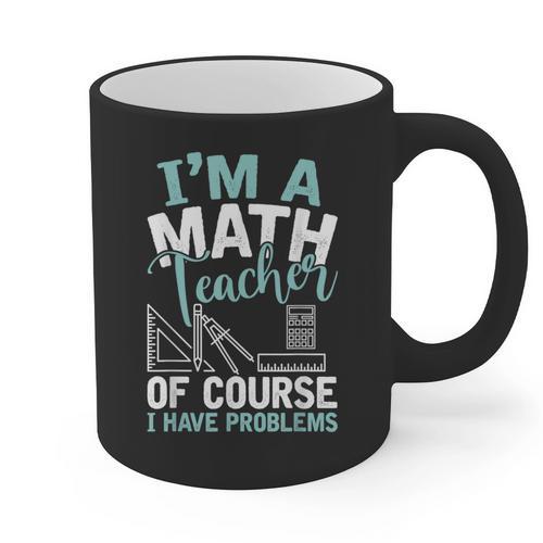 Im A Math Teacher Of Course I Have Problems Teacher Graphic Print Coffee Mug - teacherstshirts.com