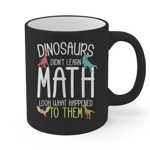 Math Teacher Dinosaurs Didn't Learn Math Mathematics Graphic Print Coffee Mug - teacherstshirts.com