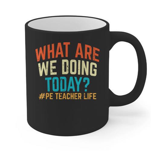 PE Teacher Life What Are We Doing Today Men Women Graphic Print Coffee Mug - teacherstshirts.com