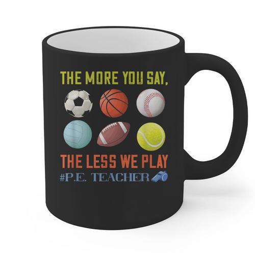 PE Teacher The More You Say Physical Education Teacher Graphic Print Coffee Mug - teacherstshirts.com