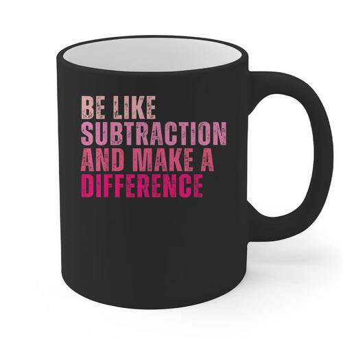 Be Like Subtraction And Make A Difference Math Teacher Graphic Print Coffee Mug - teacherstshirts.com