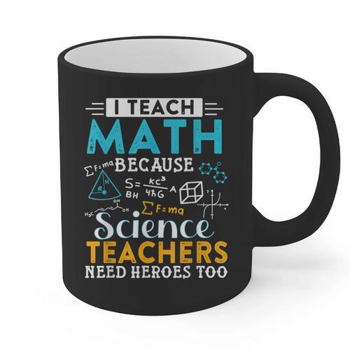 I Teach Math Because Science Teachers Need Heroes Too Graphic Print Coffee Mug - teacherstshirts.com