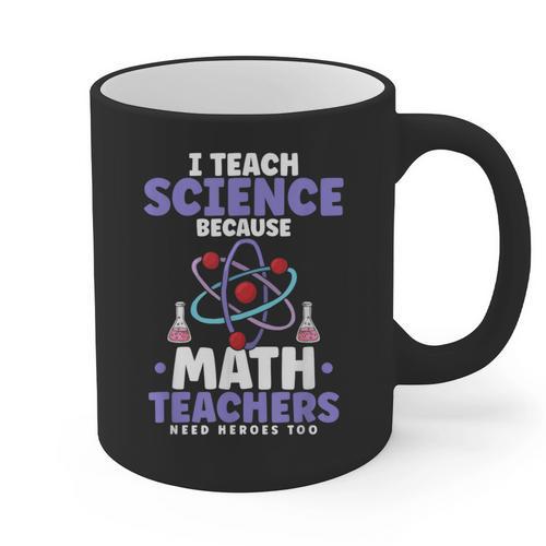 I Teach Science Because Math Teachers Need Heroes Too Graphic Print Coffee Mug - teacherstshirts.com