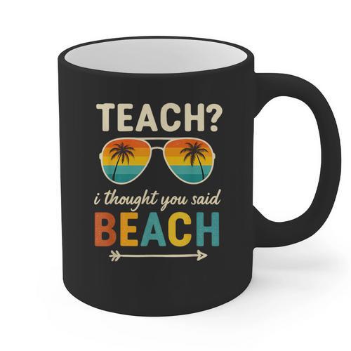 Teach I Thought You Said Beach Teacher Summer Vacation Graphic Print Coffee Mug - teacherstshirts.com