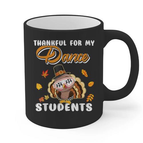 Thankful For My Dance Students Thanksgiving Turkey Teacher For Men Women Girls Kids Graphic Print Coffee Mug - teacherstshirts.com