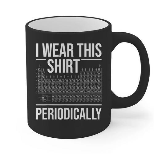 I Wear This Shirt Periodically Chemistry Science Teacher For Men Women Girls Kids Graphic Print Coffee Mug - teacherstshirts.com DE
