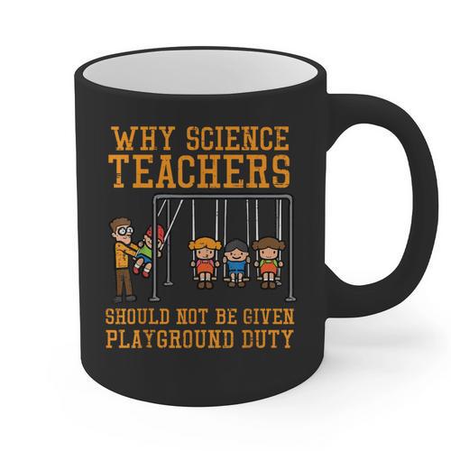 Why Science Teachers Not Given Playground Duty Men Women Graphic Print Coffee Mug - teacherstshirts.com CA