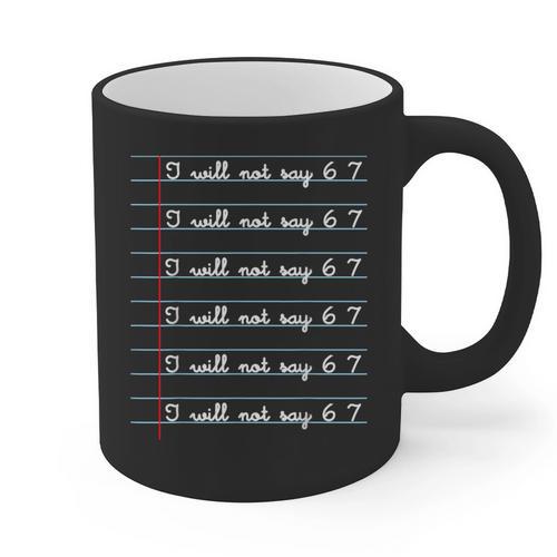 I Will Not Say 67 Teacher Classroom Humor Shirt Graphic Print Coffee Mug - teacherstshirts.com