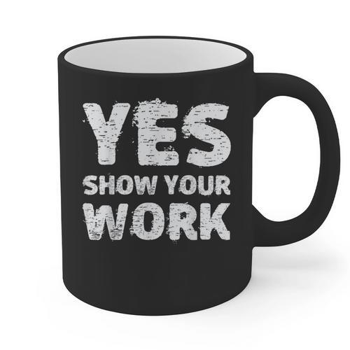 Yes Show Your Work Gteat Testing Math Teacher T-Shirt Graphic Print Coffee Mug - teacherstshirts.com UK