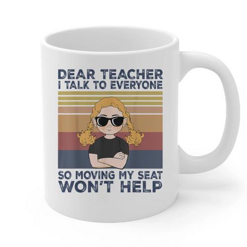 Dear Teacher I Talk To Everyone So Moving My Seat Won’t Help Graphic Print Coffee Mug - teacherstshirts.com AU