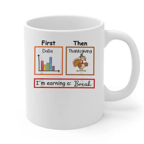 First Data Then Thanksgiving Im Earning A Break Sped Teacher Graphic Print Coffee Mug - teacherstshirts.com
