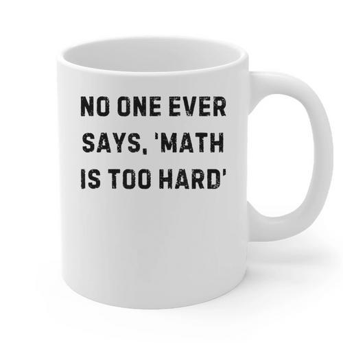 No One Ever Says Math Is Too Hard Teacher Lie Party Graphic Print Coffee Mug - teacherstshirts.com AU