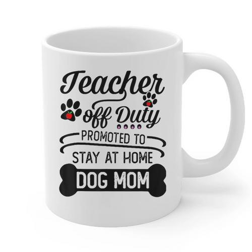 Teacher Off Duty Promoted To Stay At Home Dog Mom Tshirt Men Women Graphic Print Coffee Mug - teacherstshirts.com CA