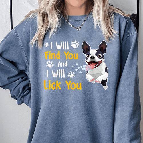 Boston Terrier Shirt I Will Find You And I Will Lick You Comfort Colors Sweatshirt - Bostonterriersmerch.com