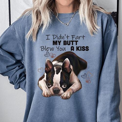 Boston Terrier Shirt I Didn't Fart My Butt Blew You A Kiss Comfort Colors Sweatshirt - Bostonterriersmerch.com