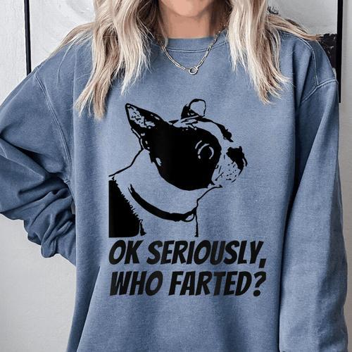 Boston Terrier Shirt Ok Seriously Who Farted Comfort Colors Sweatshirt - Bostonterriersmerch.com
