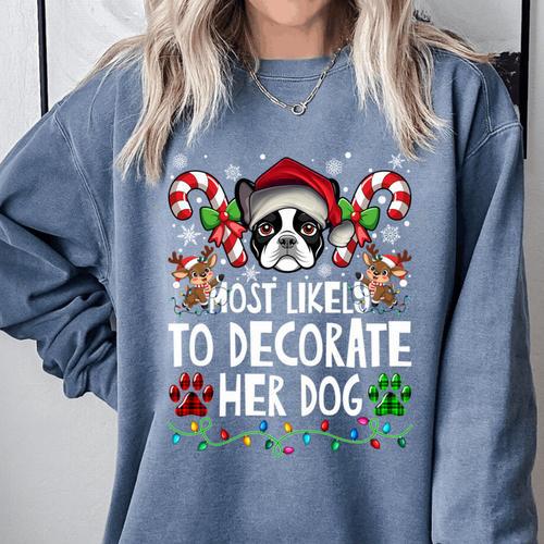 Most Likely Decorate Her Boston Terrier Dog Ugly Christmas Comfort Colors Sweatshirt - Bostonterriersmerch.com