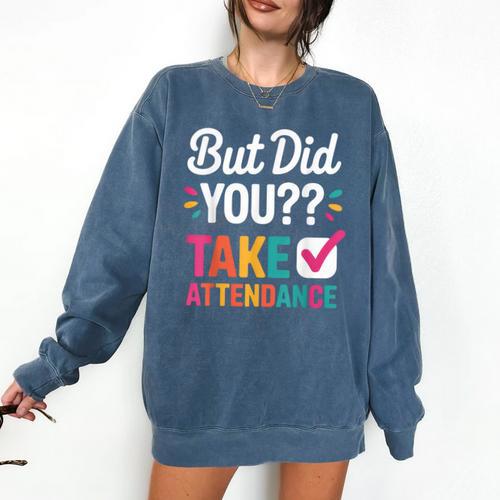 But Did You Take Attendance Teacher Back To School Comfort Colors Sweatshirt - teacherstshirts.com AU