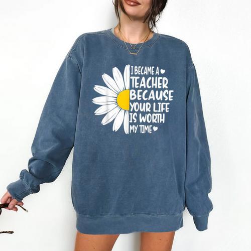 i Became a Teacher Because Your Life Is Worth My Time Comfort Colors Sweatshirt - teacherstshirts.com UK