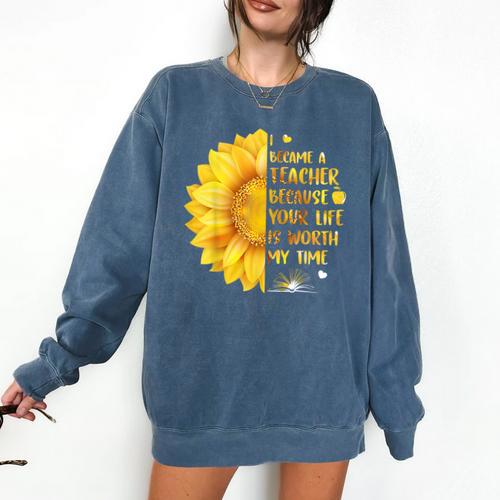 I Became A Teacher Because Your Life Is Worth My Time Tshirt Men Women Comfort Colors Sweatshirt - teacherstshirts.com