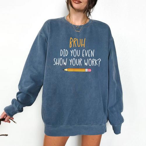 Bruh Did You Even Show Your Work Math Teacher Comfort Colors Sweatshirt - teacherstshirts.com