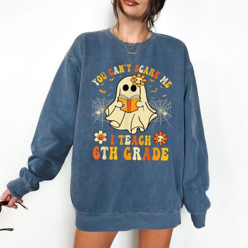You Can't Scare Me I Teach 6th Grade Halloween Teacher Ghost Comfort Colors Sweatshirt - teacherstshirts.com CA