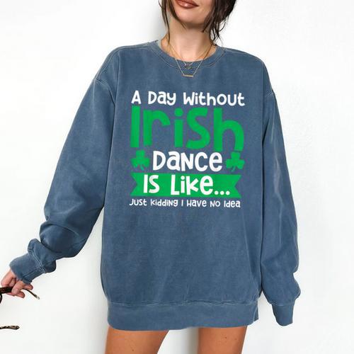 A Day Without Irish Dance Step Dance Teacher Irish Dancer Comfort Colors Sweatshirt - teacherstshirts.com CA