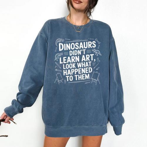 Dinosaurs Didn't Learn Art Artist Teacher Typography Comfort Colors Sweatshirt - teacherstshirts.com AU