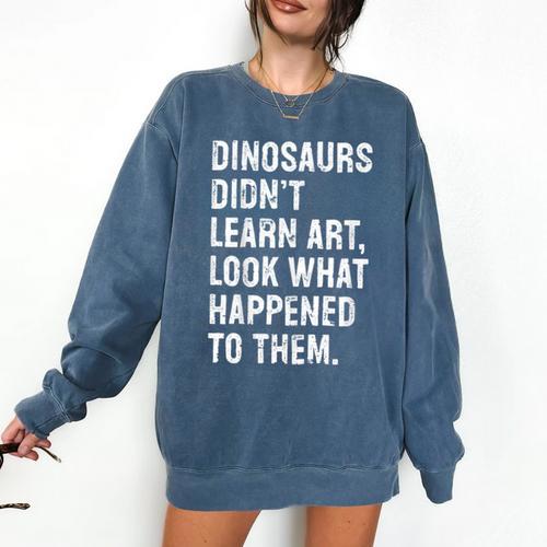 Dinosaurs Didn't Learn Art Art Teacher Comfort Colors Sweatshirt - teacherstshirts.com DE