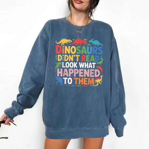 Dinosaurs Didnt Read Look What Happened To Them Cute Teacher Comfort Colors Sweatshirt - teacherstshirts.com DE