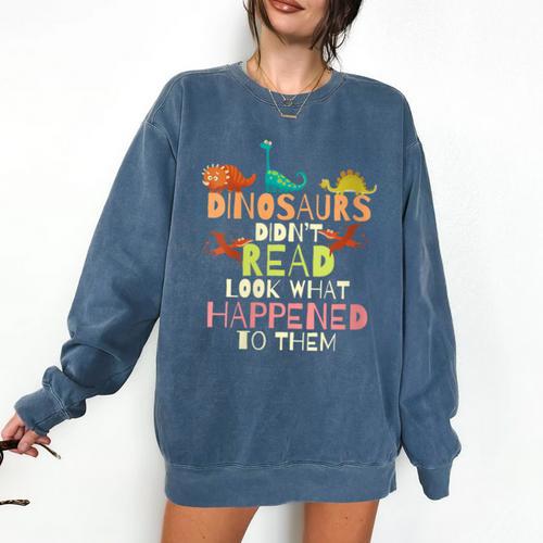 Dinosaurs Didnt Read Look What Happened To Them Teacher Comfort Colors Sweatshirt - teacherstshirts.com DE