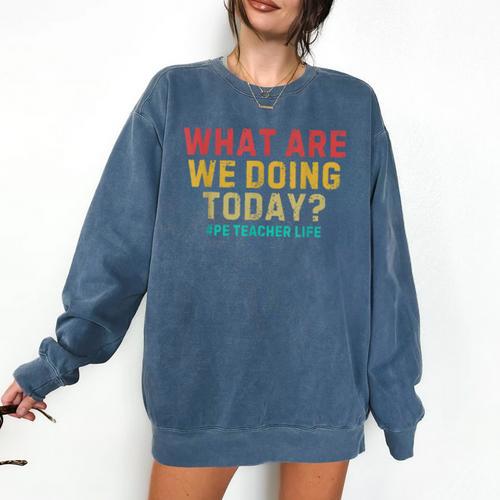 What Are We Doing Today PE Teacher Life Comfort Colors Sweatshirt - teacherstshirts.com AU